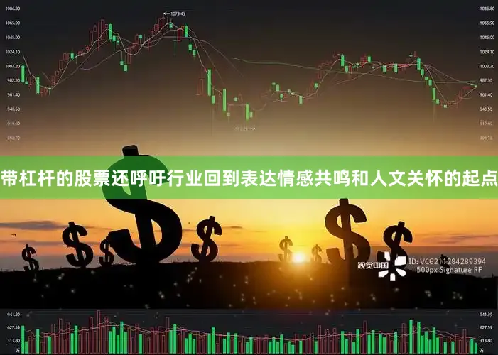 带杠杆的股票还呼吁行业回到表达情感共鸣和人文关怀的起点