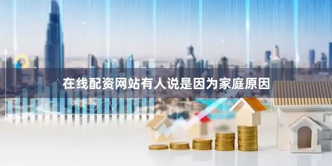 在线配资网站有人说是因为家庭原因