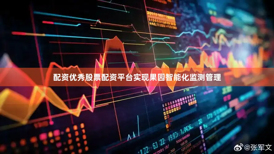 配资优秀股票配资平台实现果园智能化监测管理