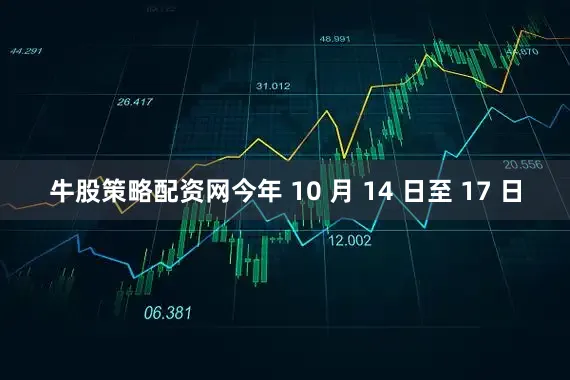 牛股策略配资网今年 10 月 14 日至 17 日