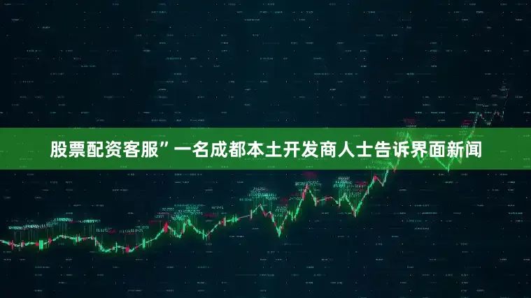 股票配资客服”一名成都本土开发商人士告诉界面新闻