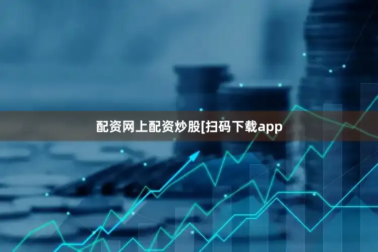 配资网上配资炒股　　　　[扫码下载app