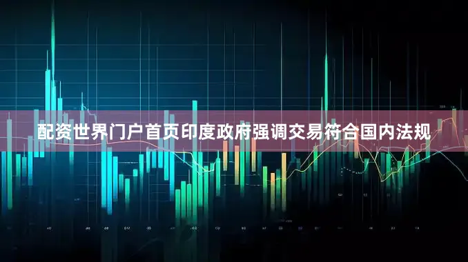 配资世界门户首页印度政府强调交易符合国内法规