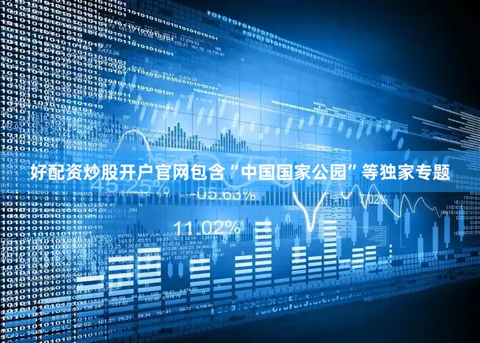 好配资炒股开户官网包含“中国国家公园”等独家专题