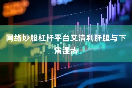 网络炒股杠杆平台又清利肝胆与下焦湿热
