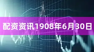 配资资讯1908年6月30日