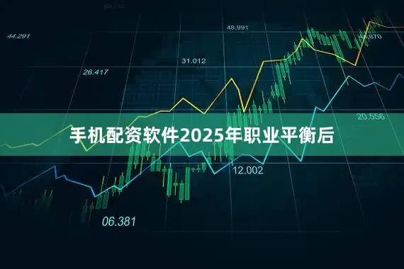 手机配资软件2025年职业平衡后